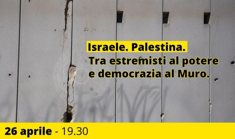 Israele. Palestina. Tra estremisti al potere e democrazia al Muro