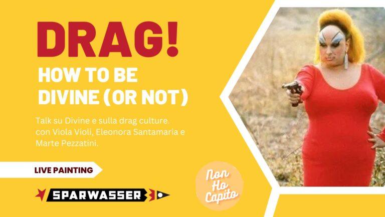 Drag! How to be divine (or not) Talk su Divine e sulla drag culture.