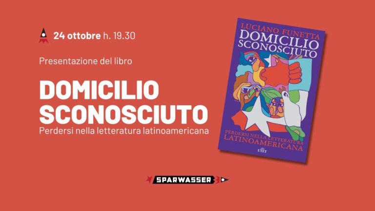 Luciano Funetta presenta Domicilio Sconosciuto. Perdersi nella letteratura latinoamericana