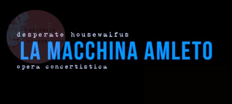 LA MACCHINA AMLETO – Opera concertistica del collettivo Desperate Housewaifs / Steve Pepe dj set