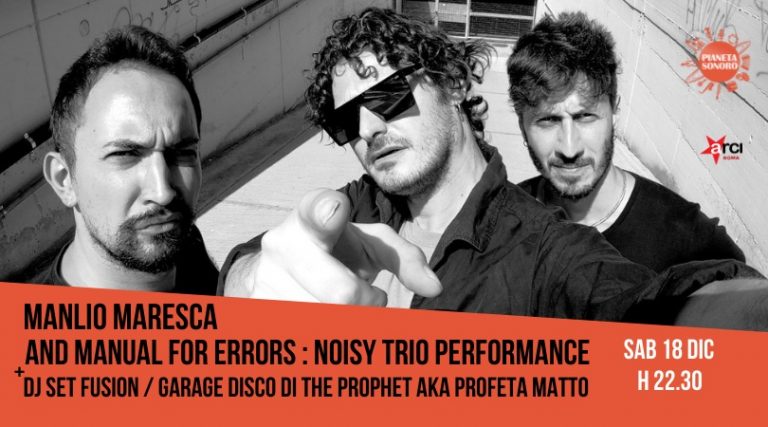 MANLIO MARESCA AND MANUAL FOR ERRORS : NOISY TRIO PERFORMANCE +Dj Set The Prophet aka Profeta Mattto