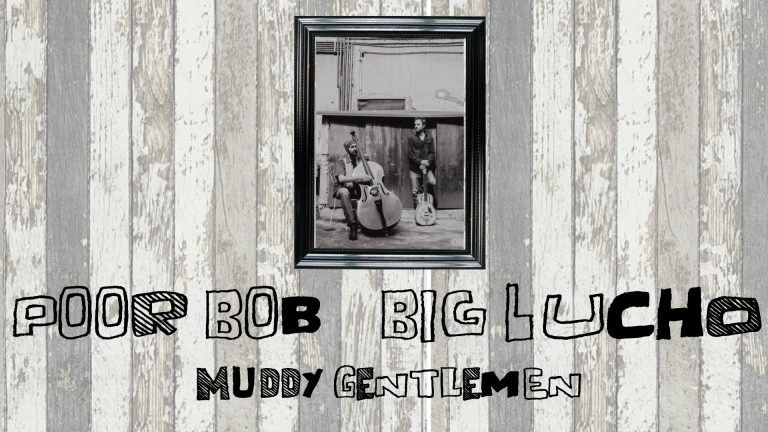 Poor Bob & Big Lucho “Muddy Gentlemen”